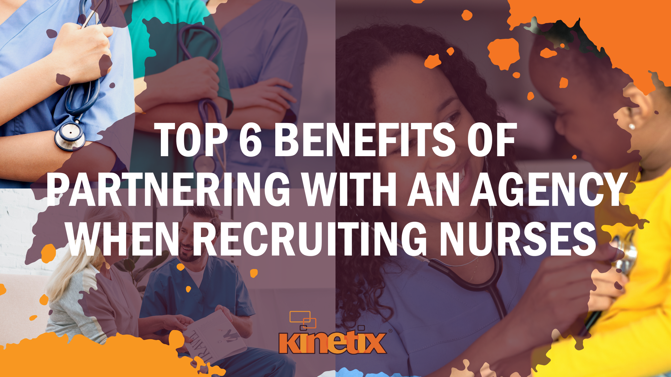 Top 6 Benefits of Partnering With an Agency When Recruiting Nurses