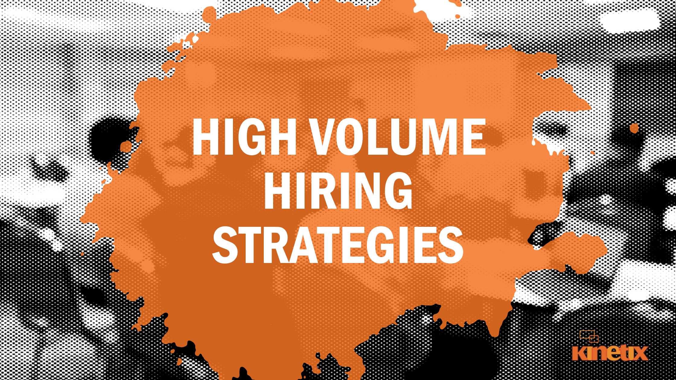 Mastering High-Volume Hiring: The Kinetix Guide to Efficient Talent Acquisition