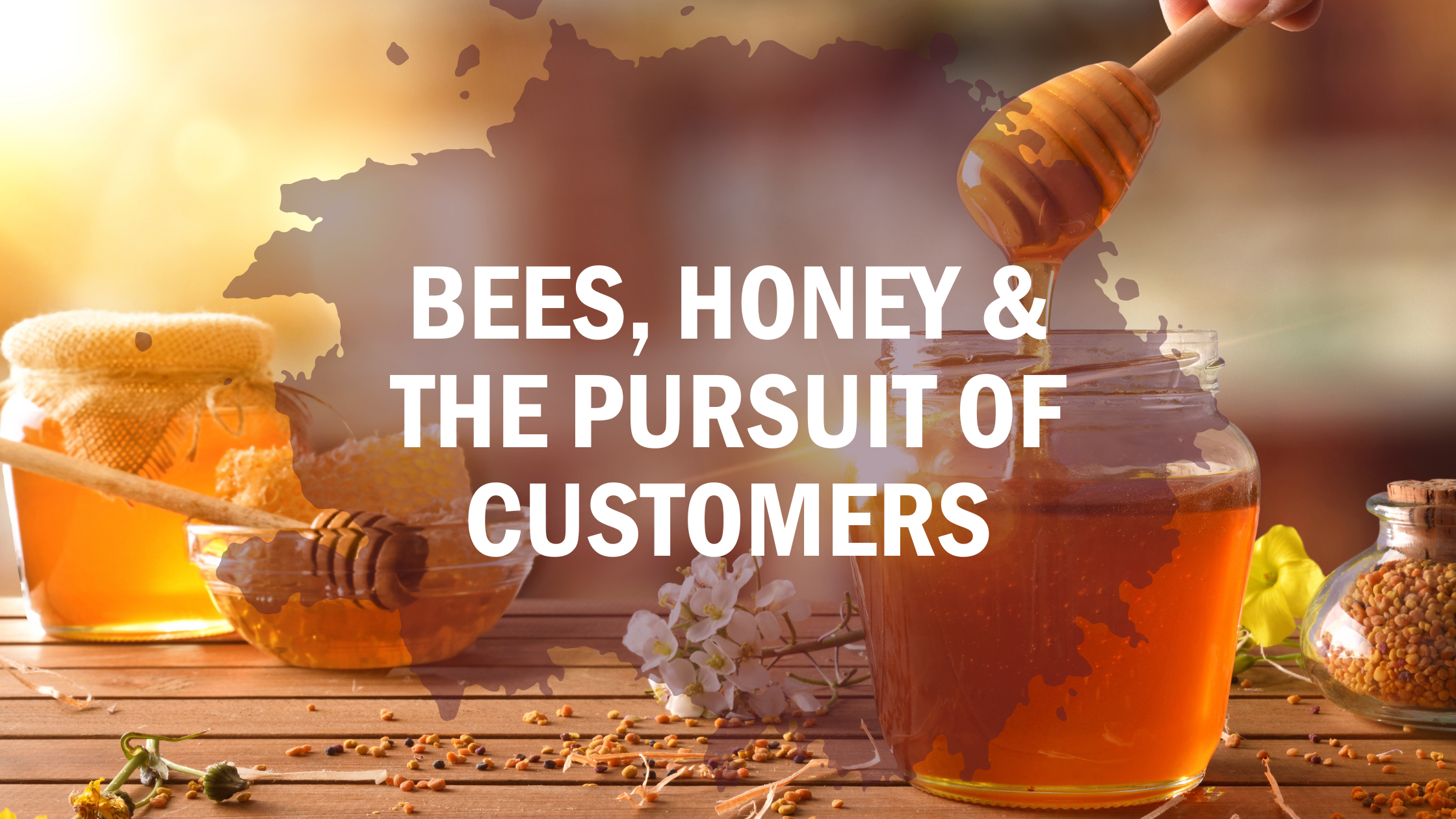 Bees, Honey & the Pursuit of Customers